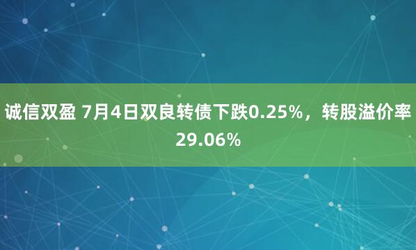 诚信双盈 7月4日双良转债下跌0.25%，转股溢价率29.06%